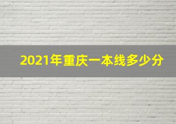 2021年重庆一本线多少分