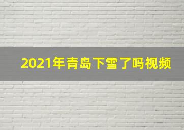 2021年青岛下雪了吗视频