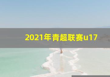 2021年青超联赛u17