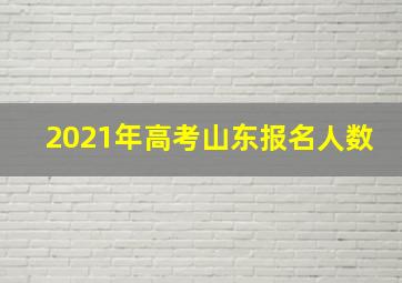 2021年高考山东报名人数