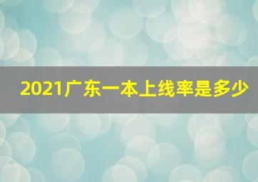 2021广东一本上线率是多少