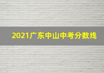 2021广东中山中考分数线