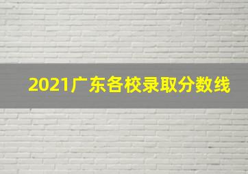 2021广东各校录取分数线