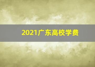 2021广东高校学费