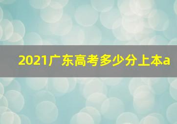 2021广东高考多少分上本a