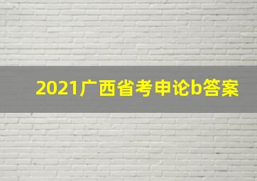 2021广西省考申论b答案