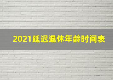 2021延迟退休年龄时间表