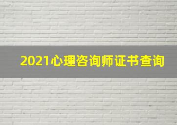 2021心理咨询师证书查询