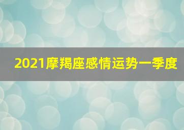 2021摩羯座感情运势一季度