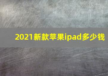 2021新款苹果ipad多少钱