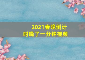 2021春晚倒计时晚了一分钟视频