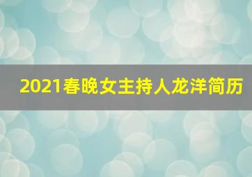 2021春晚女主持人龙洋简历