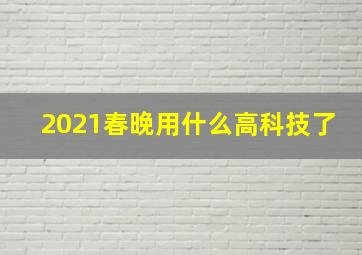 2021春晚用什么高科技了