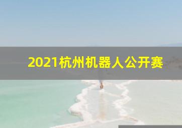 2021杭州机器人公开赛