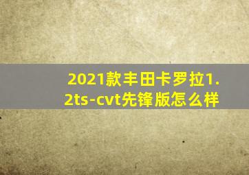 2021款丰田卡罗拉1.2ts-cvt先锋版怎么样