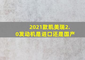 2021款凯美瑞2.0发动机是进口还是国产