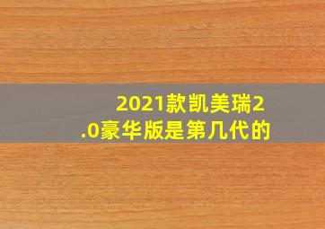 2021款凯美瑞2.0豪华版是第几代的