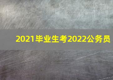 2021毕业生考2022公务员