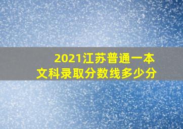 2021江苏普通一本文科录取分数线多少分