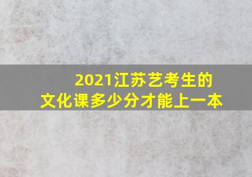 2021江苏艺考生的文化课多少分才能上一本