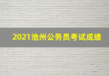 2021池州公务员考试成绩