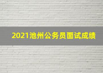 2021池州公务员面试成绩