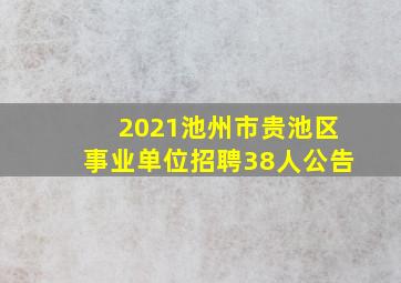 2021池州市贵池区事业单位招聘38人公告