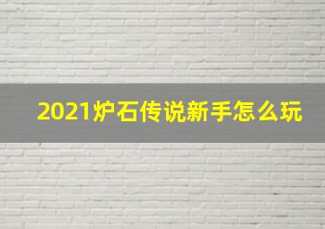 2021炉石传说新手怎么玩