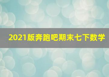 2021版奔跑吧期末七下数学