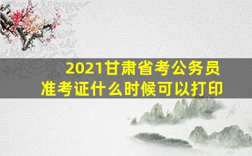 2021甘肃省考公务员准考证什么时候可以打印