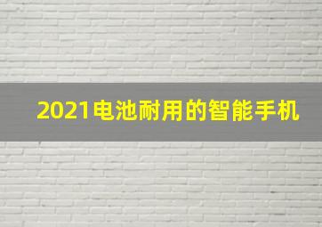 2021电池耐用的智能手机