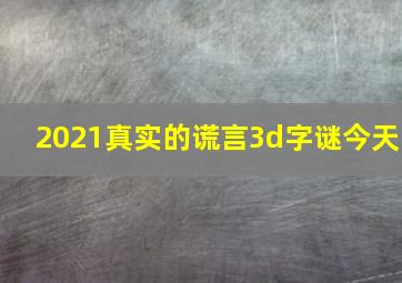 2021真实的谎言3d字谜今天