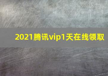 2021腾讯vip1天在线领取