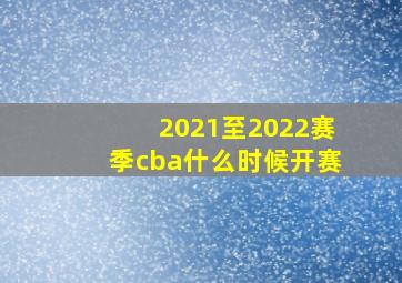 2021至2022赛季cba什么时候开赛