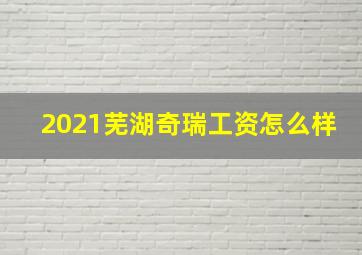 2021芜湖奇瑞工资怎么样