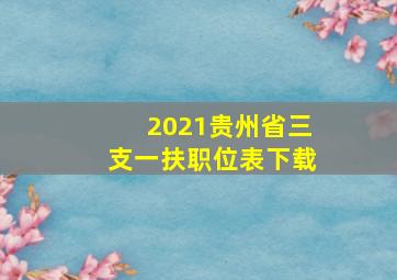 2021贵州省三支一扶职位表下载