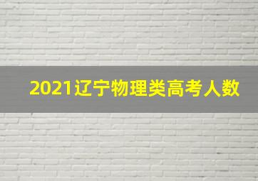 2021辽宁物理类高考人数