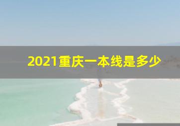 2021重庆一本线是多少