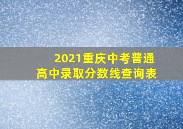 2021重庆中考普通高中录取分数线查询表