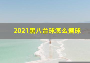 2021黑八台球怎么摆球