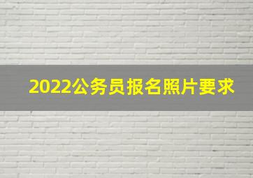 2022公务员报名照片要求