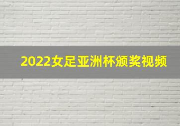 2022女足亚洲杯颁奖视频