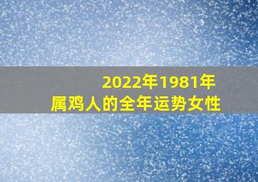 2022年1981年属鸡人的全年运势女性