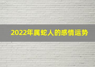 2022年属蛇人的感情运势