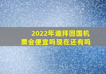 2022年迪拜回国机票会便宜吗现在还有吗