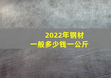 2022年钢材一般多少钱一公斤