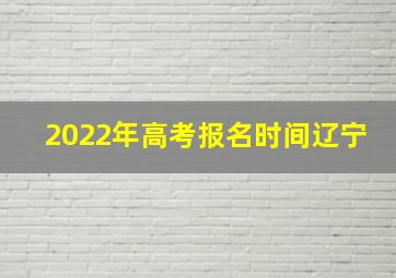 2022年高考报名时间辽宁