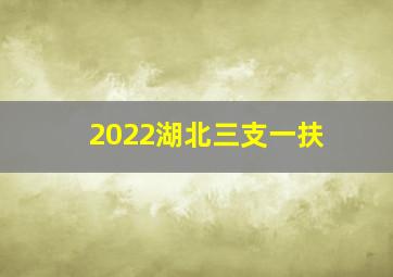 2022湖北三支一扶