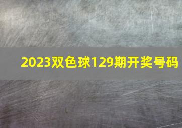 2023双色球129期开奖号码