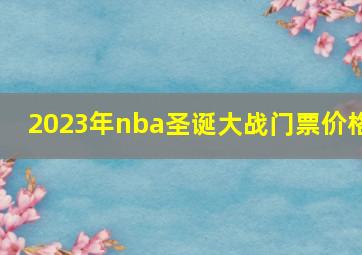 2023年nba圣诞大战门票价格